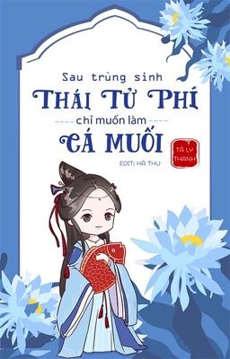 Sau Trọng Sinh, Thái Tử Phi Chỉ Muốn Làm Cá Muối